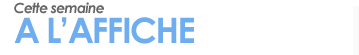 Cette semaine � l'affiche